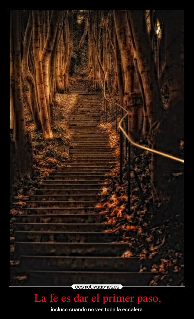 La fe es dar el primer paso, - incluso cuando no ves toda la escalera.