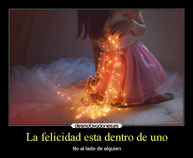 La felicidad esta dentro de uno - No al lado de alguien