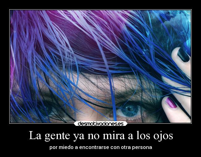 La gente ya no mira a los ojos - por miedo a encontrarse con otra persona