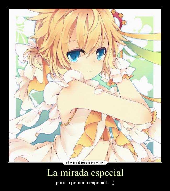 La mirada especial - para la persona especial .   ;)