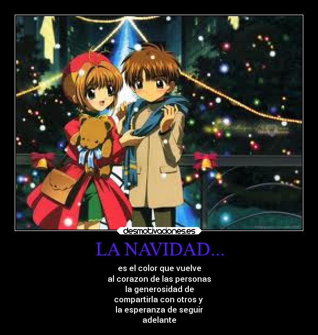 LA NAVIDAD... - es el color que vuelve
al corazon de las personas
la generosidad de
compartirla con otros y
la esperanza de seguir
adelante