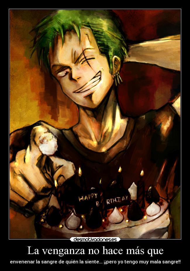 La venganza no hace más que - envenenar la sangre de quién la siente... ¡¡pero yo tengo muy mala sangre!!