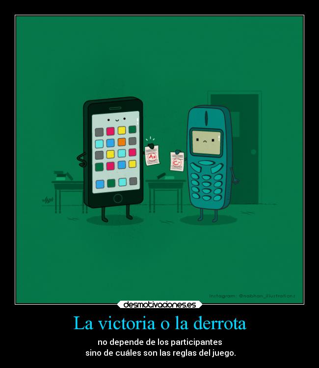 La victoria o la derrota - no depende de los participantes
sino de cuáles son las reglas del juego.