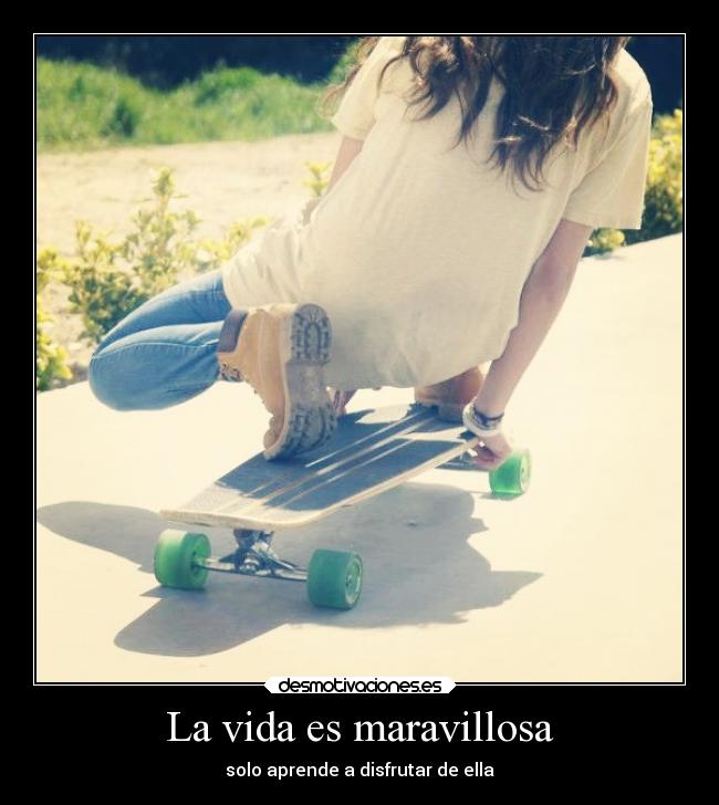 La vida es maravillosa - solo aprende a disfrutar de ella