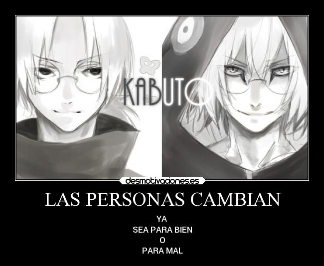 LAS PERSONAS CAMBIAN - YA
SEA PARA BIEN
O
PARA MAL