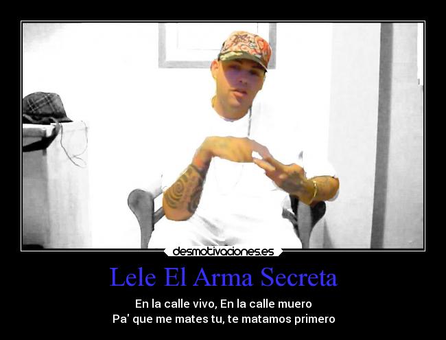 Lele El Arma Secreta - En la calle vivo, En la calle muero
Pa que me mates tu, te matamos primero