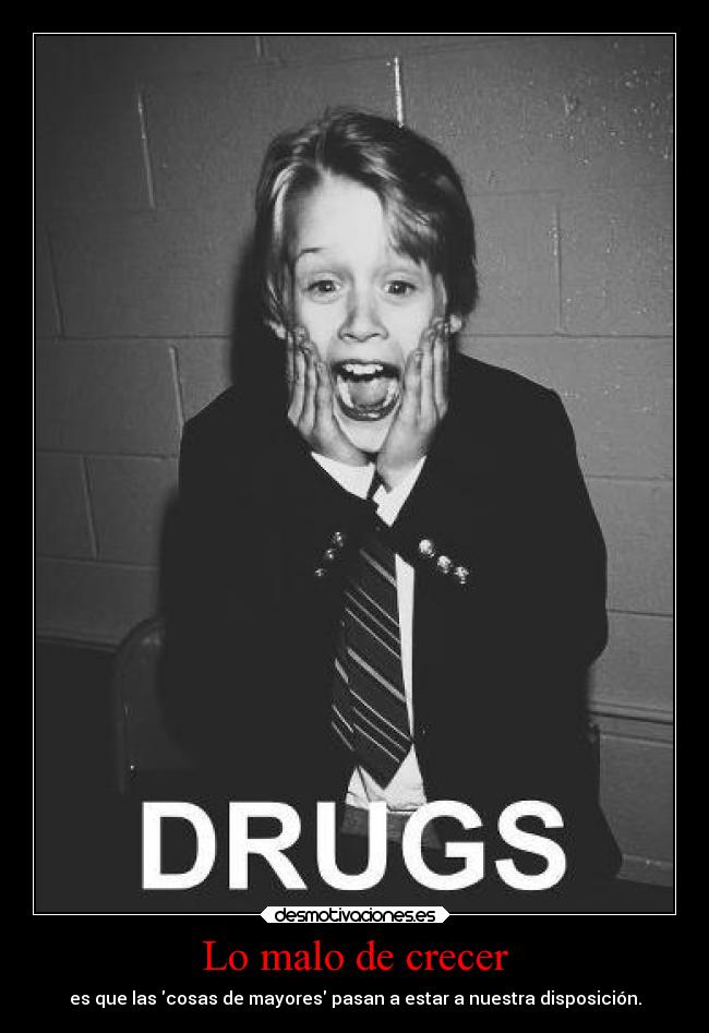 Lo malo de crecer - es que las cosas de mayores pasan a estar a nuestra disposición.