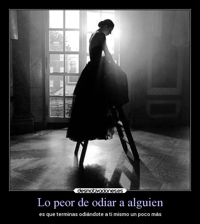 Lo peor de odiar a alguien -