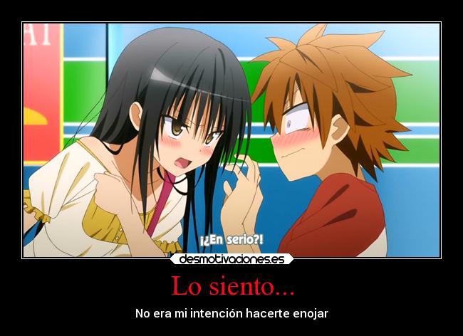 Lo siento... - No era mi intención hacerte enojar
