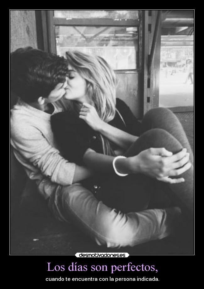 Los días son perfectos, - 