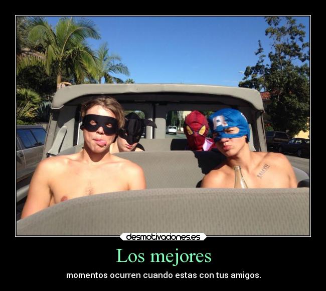 Los mejores - momentos ocurren cuando estas con tus amigos.