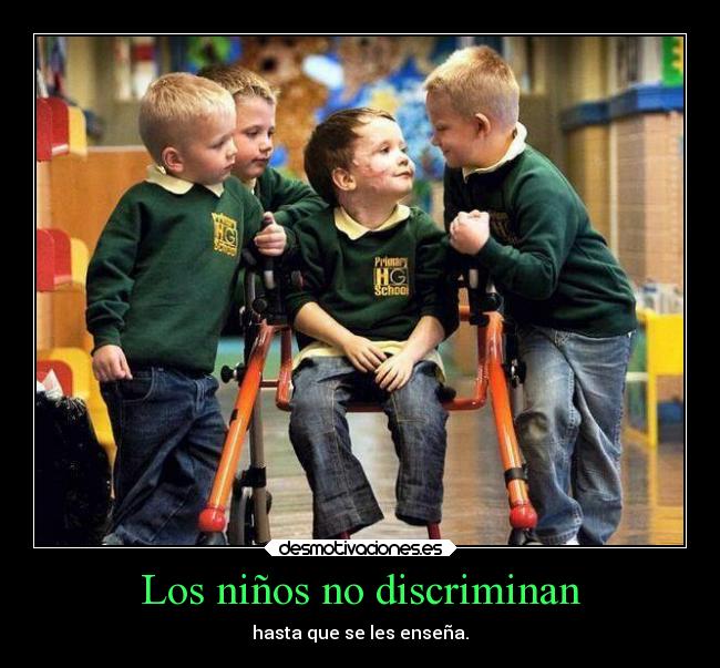 Los niños no discriminan - hasta que se les enseña.