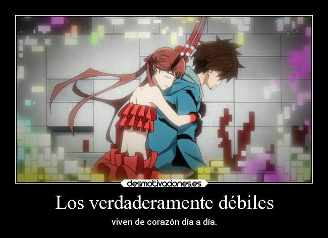 Los verdaderamente débiles - viven de corazón día a día.