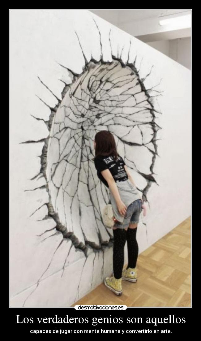 Los verdaderos genios son aquellos - capaces de jugar con mente humana y convertirlo en arte.