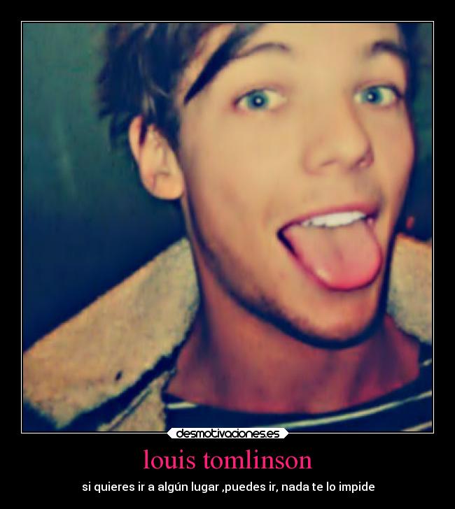 louis tomlinson - si quieres ir a algún lugar ,puedes ir, nada te lo impide