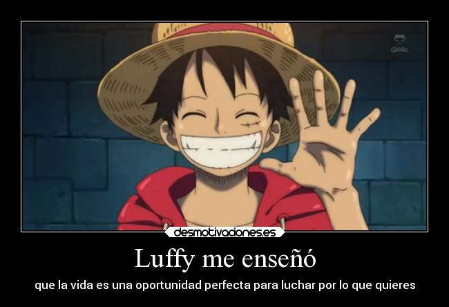 Luffy me enseñó - que la vida es una oportunidad perfecta para luchar por lo que quieres