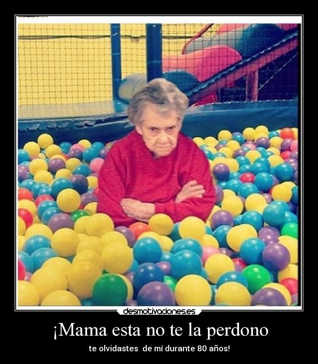 ¡Mama esta no te la perdono -