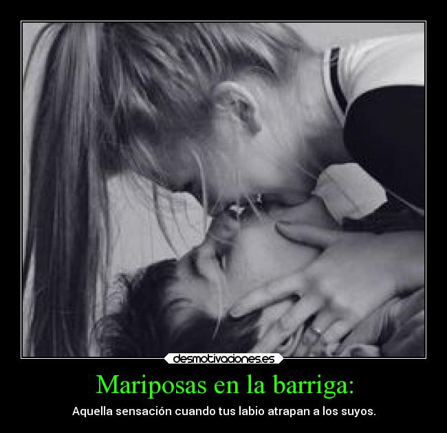 Mariposas en la barriga: - Aquella sensación cuando tus labio atrapan a los suyos.