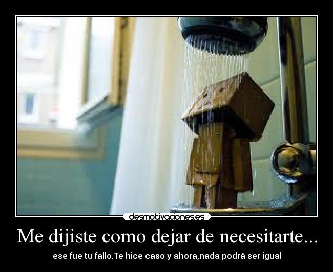 Me dijiste como dejar de necesitarte... - 