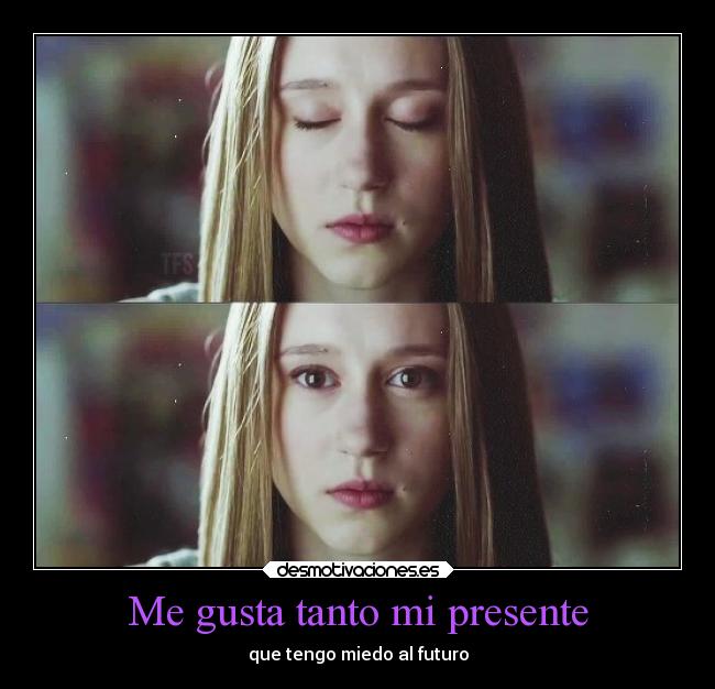 Me gusta tanto mi presente - que tengo miedo al futuro