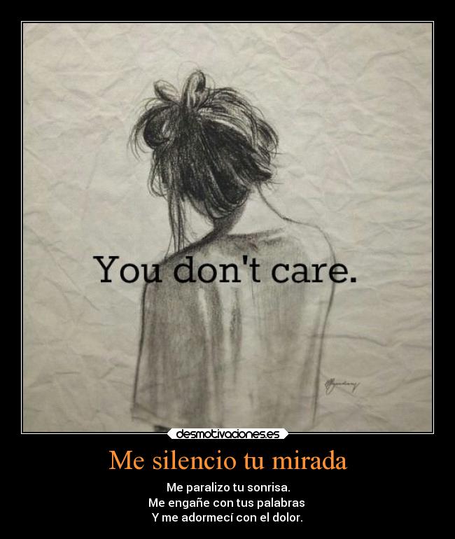Me silencio tu mirada - Me paralizo tu sonrisa.
Me engañe con tus palabras
Y me adormecí con el dolor.