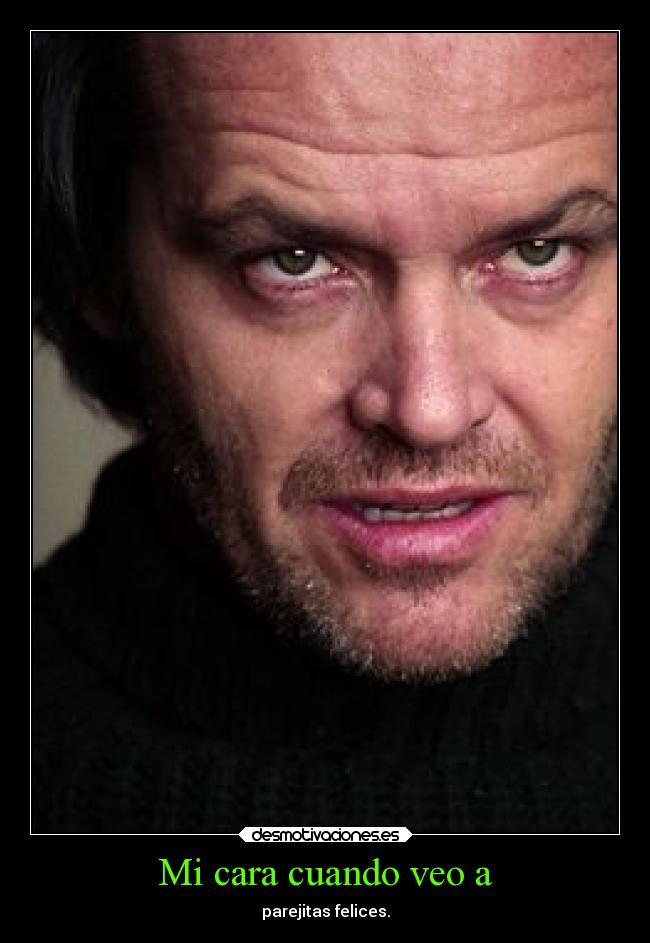 Mi cara cuando veo a -