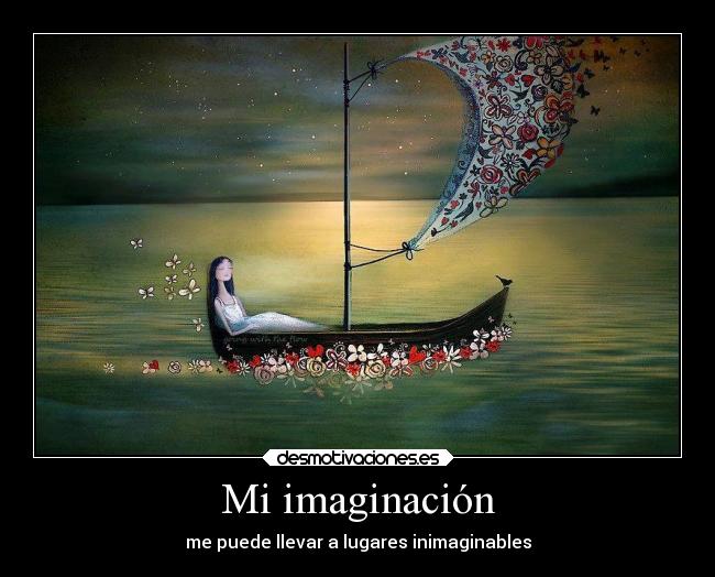 Mi imaginación - me puede llevar a lugares inimaginables