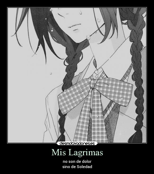 Mis Lagrimas - no son de dolor
sino de Soledad