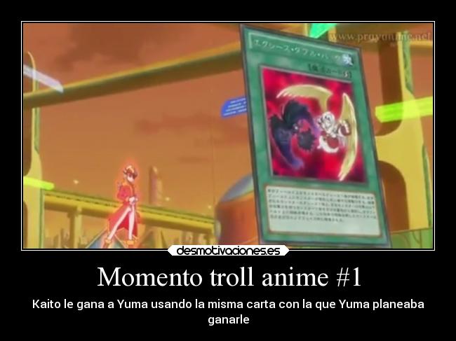 Momento troll anime #1 - Kaito le gana a Yuma usando la misma carta con la que Yuma planeaba
ganarle