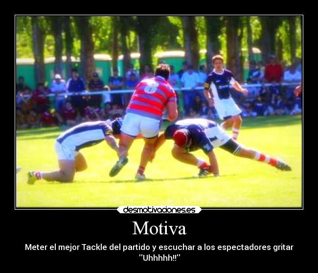 Motiva - Meter el mejor Tackle del partido y escuchar a los espectadores gritar
Uhhhhh!!