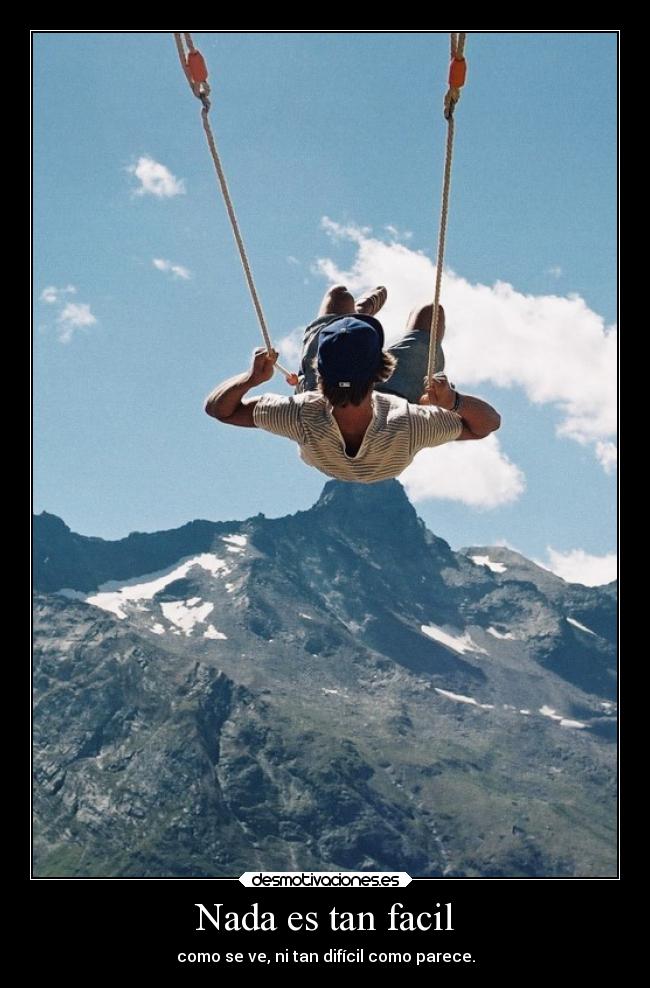 Nada es tan facil - como se ve, ni tan difícil como parece.
