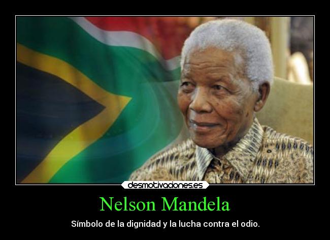 Nelson Mandela - Símbolo de la dignidad y la lucha contra el odio.
