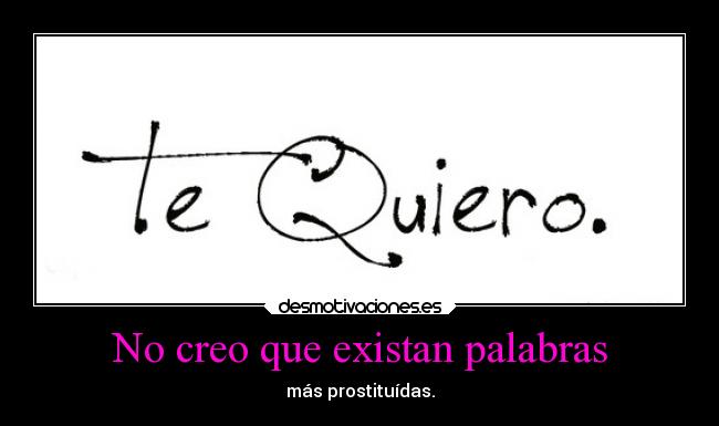 No creo que existan palabras - más prostituídas.