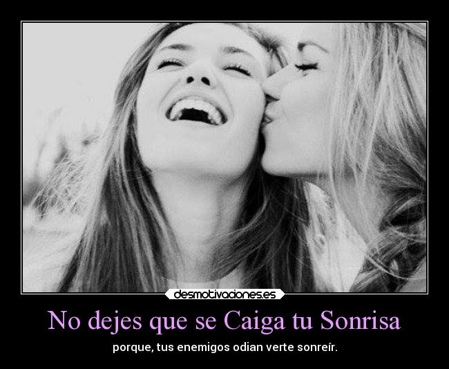 No dejes que se Caiga tu Sonrisa - porque, tus enemigos odian verte sonreír.