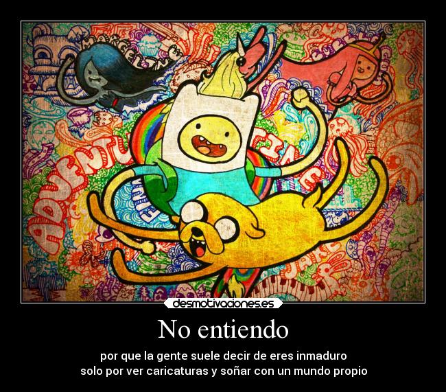 carteles entiendo inmaduro eres caricatura adventure time sonar mundo propio desmotivaciones