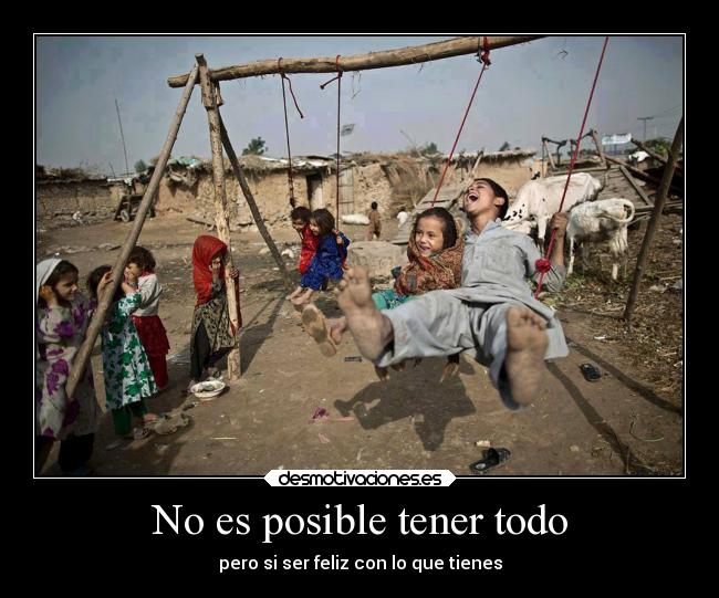 No es posible tener todo - pero si ser feliz con lo que tienes
