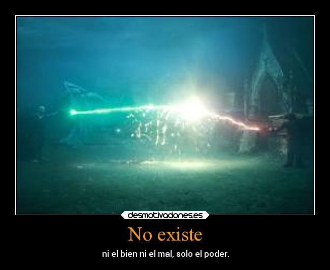 No existe - ni el bien ni el mal, solo el poder.
