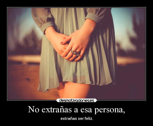 No extrañas a esa persona, -
