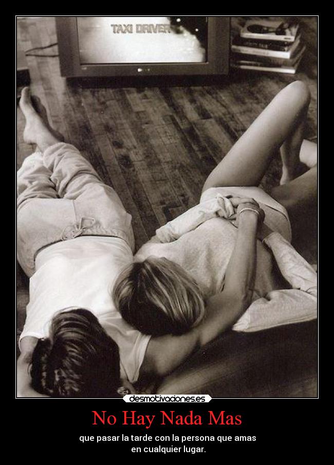 No Hay Nada Mas - que pasar la tarde con la persona que amas
en cualquier lugar.