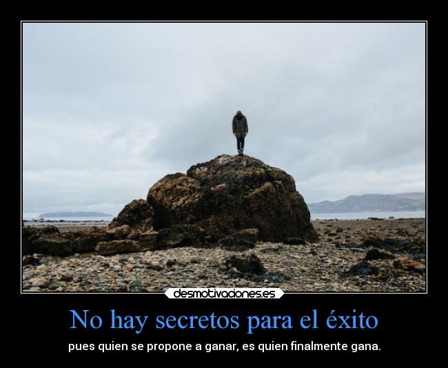 No hay secretos para el éxito - pues quien se propone a ganar, es quien finalmente gana.