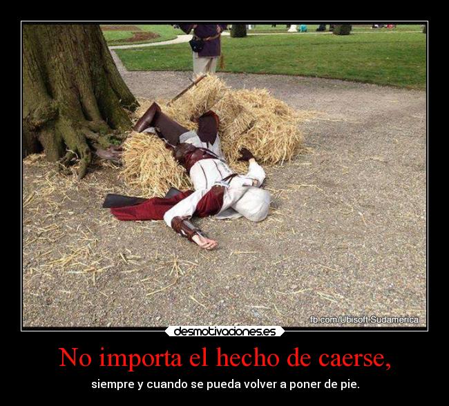 No importa el hecho de caerse, - siempre y cuando se pueda volver a poner de pie.