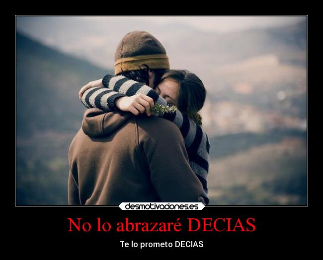 No lo abrazaré DECIAS - Te lo prometo DECIAS