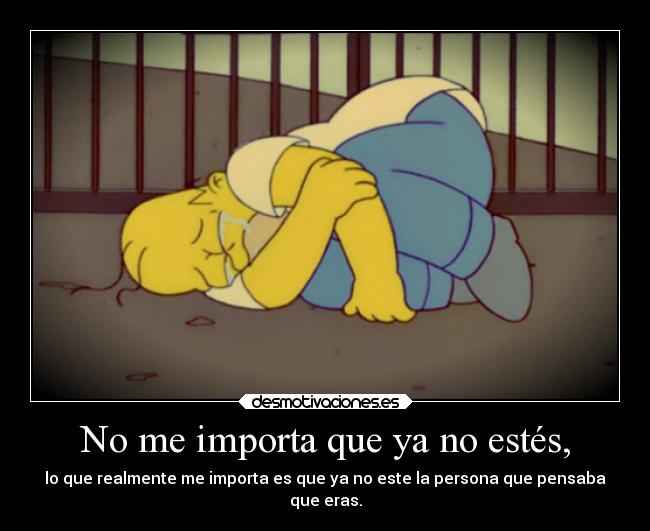 No me importa que ya no estés, -