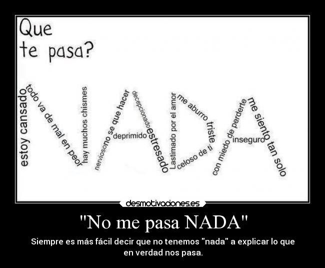 No me pasa NADA - Siempre es más fácil decir que no tenemos nada a explicar lo que
en verdad nos pasa.