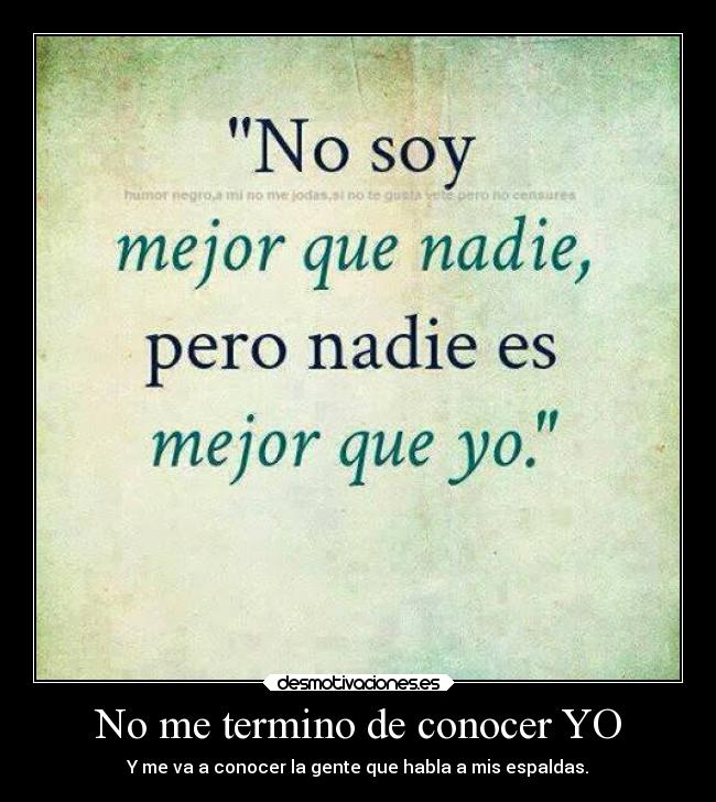 No me termino de conocer YO - Y me va a conocer la gente que habla a mis espaldas.
