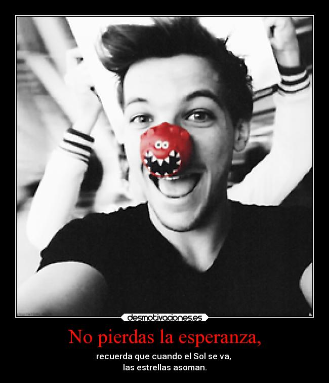 No pierdas la esperanza, - recuerda que cuando el Sol se va,
las estrellas asoman.