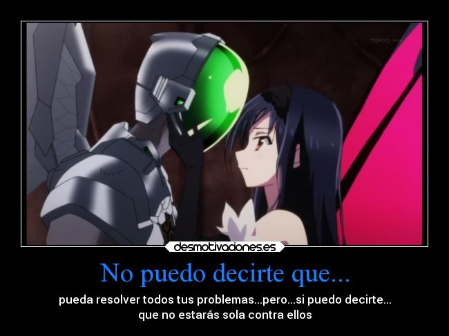 No puedo decirte que... - pueda resolver todos tus problemas...pero...si puedo decirte...
que no estarás sola contra ellos