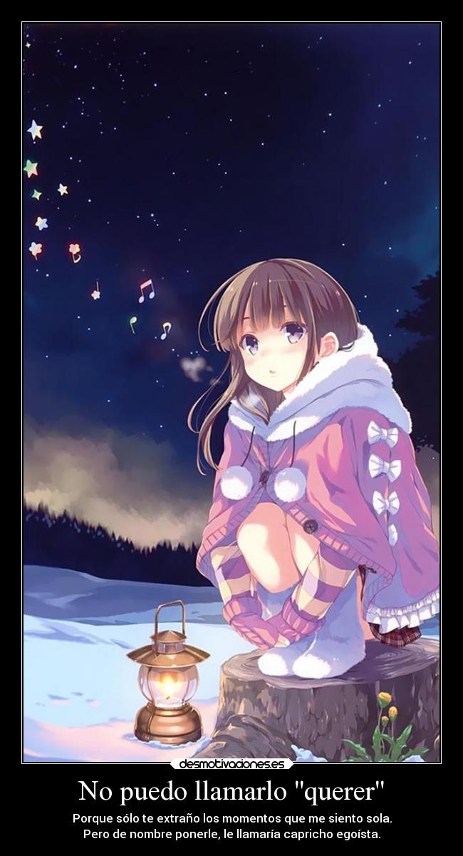 No puedo llamarlo querer - Porque sólo te extraño los momentos que me siento sola.
Pero de nombre ponerle, le llamaría capricho egoísta.