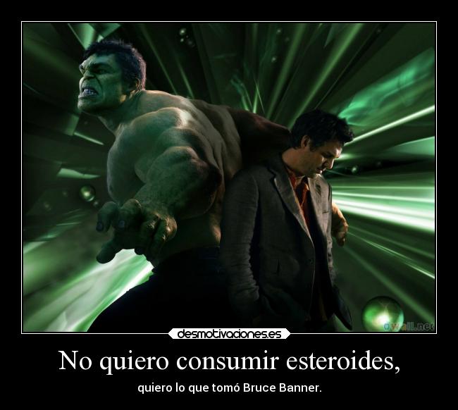 No quiero consumir esteroides, -