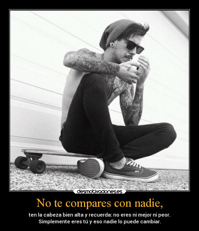 No te compares con nadie, -